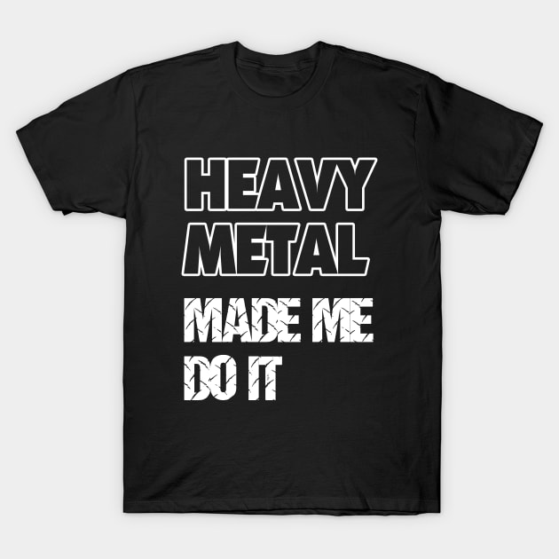 Heavy Metal Made Me Do It T-Shirt by TMBTM